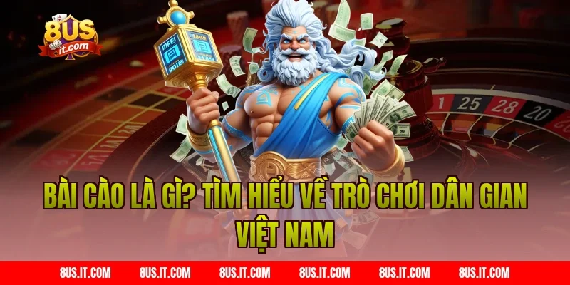 Bài Cào Là Gì? Tìm Hiểu Về Trò Chơi Dân Gian Việt Nam