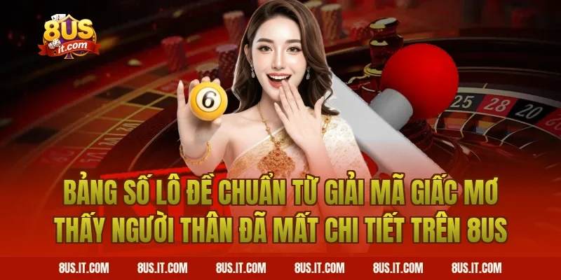 Bảng Số Lô Đề Chuẩn Từ Giải Mã Giấc Mơ Thấy Người Thân Đã Mất Chi Tiết Trên 8US