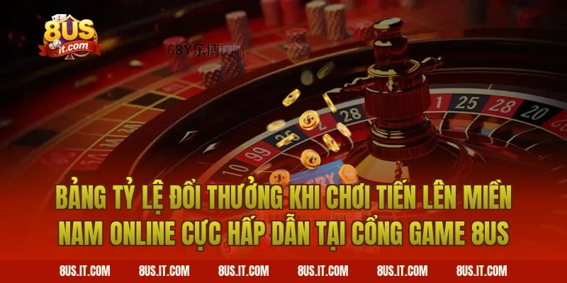 Bảng Tỷ Lệ Đổi Thưởng Khi Chơi Tiến Lên Miền Nam Online Cực Hấp Dẫn Tại Cổng Game 8US