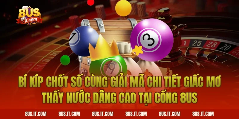 Bí Kíp Chốt Số Cùng Giải Mã Chi Tiết Giấc Mơ Thấy Nước Dâng Cao Tại Cổng 8US
