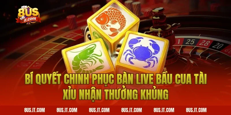 Bí Quyết Chinh Phục Bàn Live Bầu Cua Tài Xỉu Nhận Thưởng Khủng