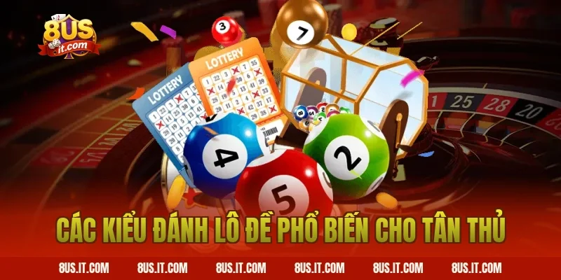 Các kiểu đánh lô đề phổ biến cho tân thủ