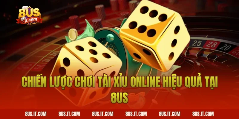Chiến Lược Chơi Tài Xỉu Online Hiệu Quả Tại 8US