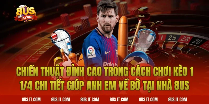 Chiến Thuật Đỉnh Cao Trong Cách Chơi Kèo 1 1/4 Chi Tiết Giúp Anh Em Về Bờ Tại Nhà 8US