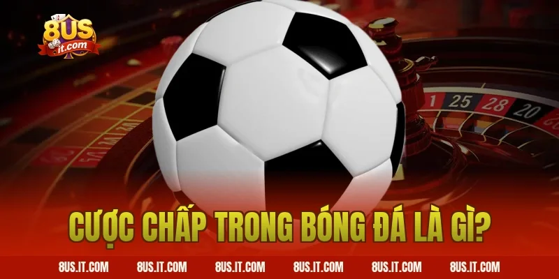 Cược Chấp Trong Bóng Đá Là Gì?