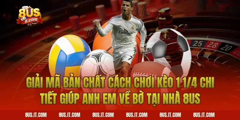 Giải Mã Bản Chất Cách Chơi Kèo 1 1/4 Chi Tiết Giúp Anh Em Về Bờ Tại Nhà 8US