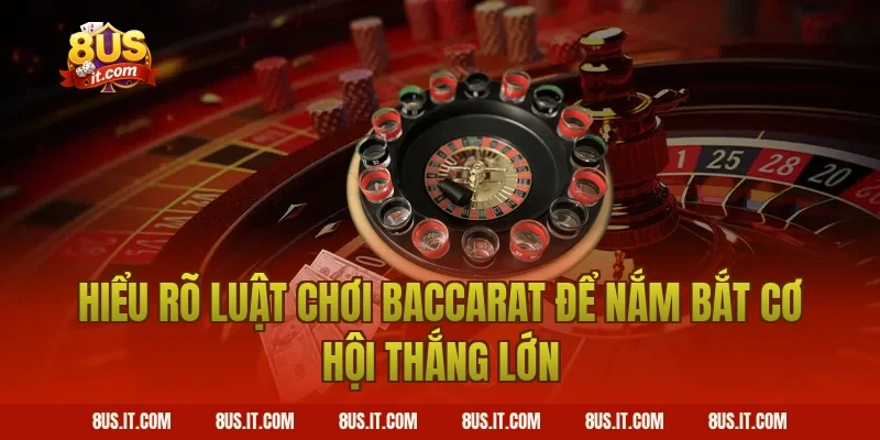 Hiểu Rõ Luật Chơi Baccarat Để Nắm Bắt Cơ Hội Thắng Lớn