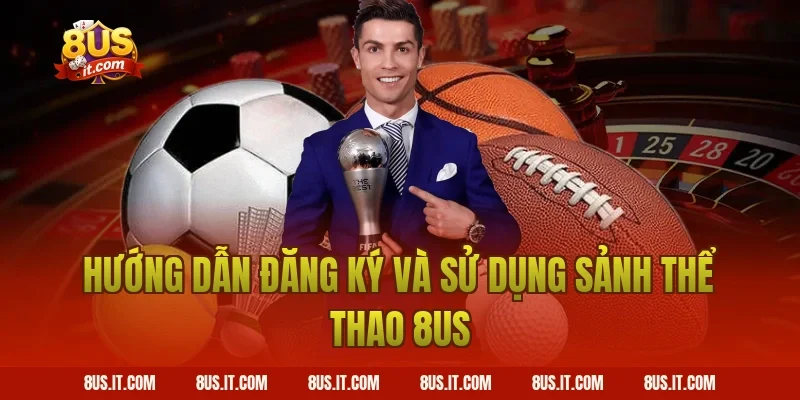 Hướng Dẫn Đăng Ký Và Sử Dụng Sảnh Thể Thao 8US