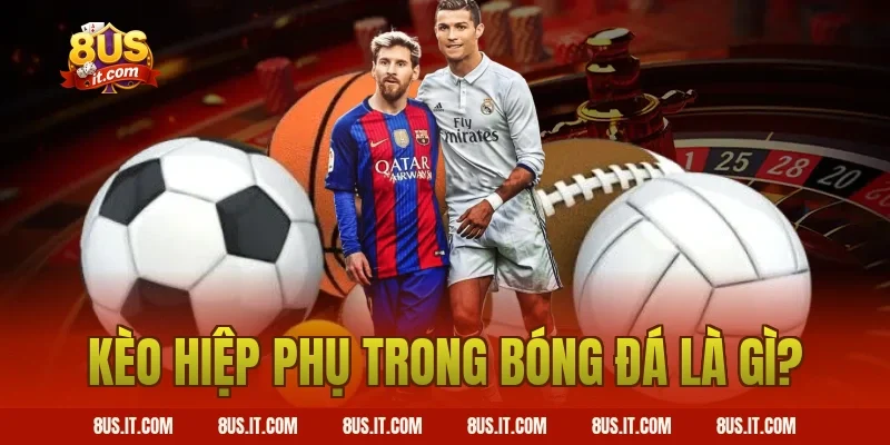 Kèo Hiệp Phụ Trong Bóng Đá Là Gì?