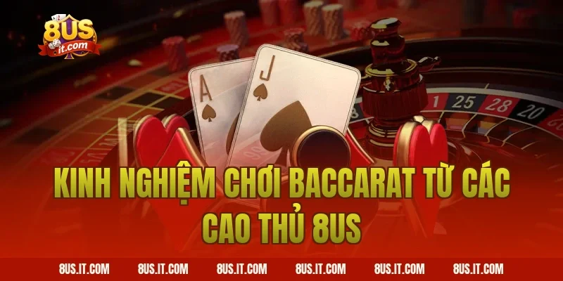 Kinh Nghiệm Chơi Baccarat Từ Các Cao Thủ 8US