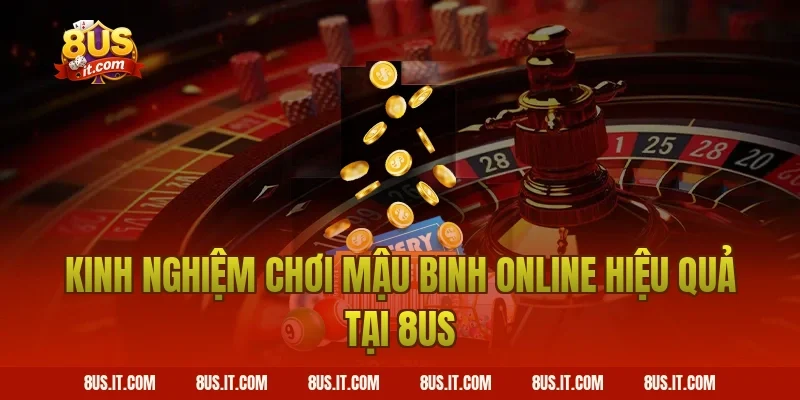 Kinh Nghiệm Chơi Mậu Binh Online Hiệu Quả Tại 8US