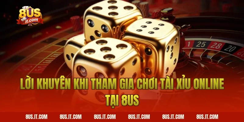 Lời Khuyên Khi Tham Gia Chơi Tài Xỉu Online Tại 8US