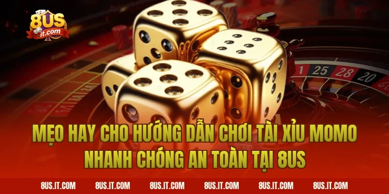 Mẹo Hay Cho Hướng Dẫn Chơi Tài Xỉu Momo Nhanh Chóng An Toàn Tại 8US