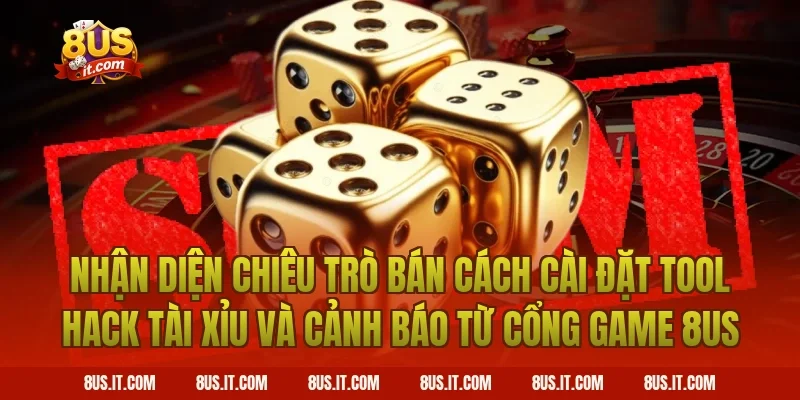 Nhận Diện Chiêu Trò Bán Cách Cài Đặt Tool Hack Tài Xỉu Và Cảnh Báo Từ Cổng Game 8US