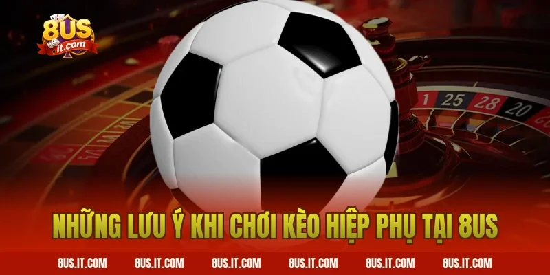 Những Lưu Ý Khi Chơi Kèo Hiệp Phụ Tại 8US