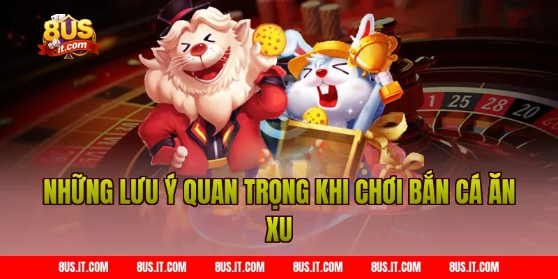 Những lưu ý quan trọng khi chơi bắn cá ăn xu