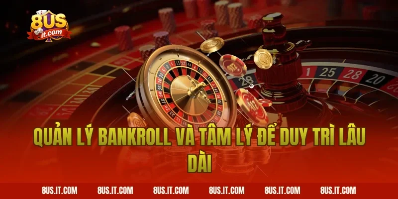 Quản Lý Bankroll Và Tâm Lý Để Duy Trì Lâu Dài