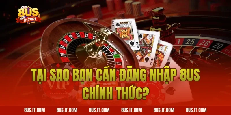 Tại Sao Bạn Cần Đăng Nhập 8US Chính Thức?