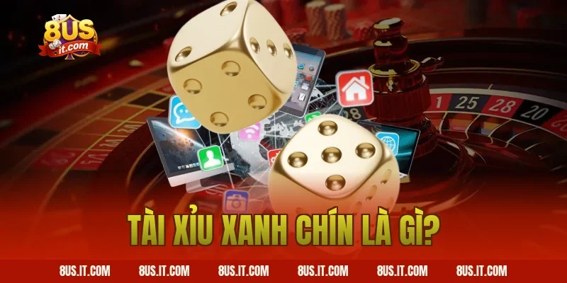 Tài Xỉu Xanh Chín Là Gì?