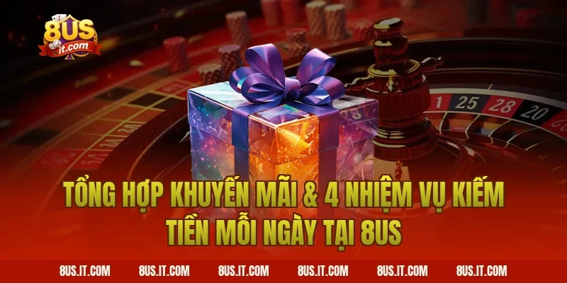 Tổng Hợp Khuyến Mãi & 4 Nhiệm Vụ Kiếm Tiền Mỗi Ngày Tại 8US