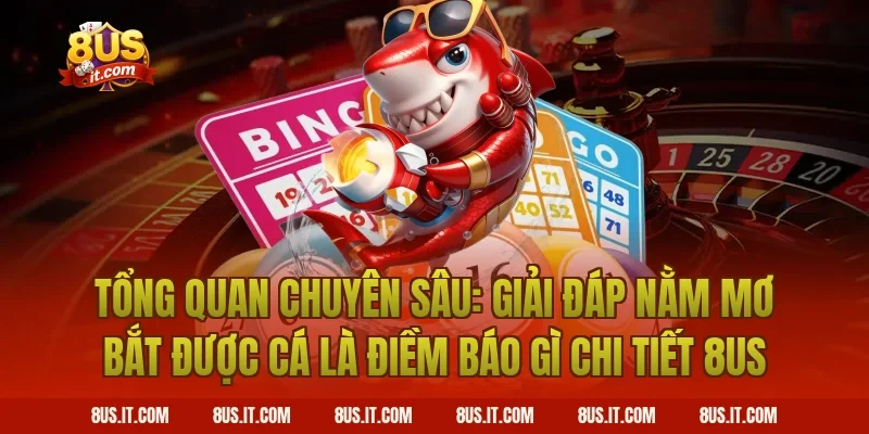 Tổng Quan Chuyên Sâu: Giải Đáp Nằm Mơ Bắt Được Cá Là Điềm Báo Gì Chi Tiết 8US