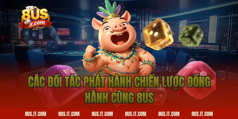 Các Đối Tác Phát Hành Chiến Lược Đồng Hành Cùng 8US