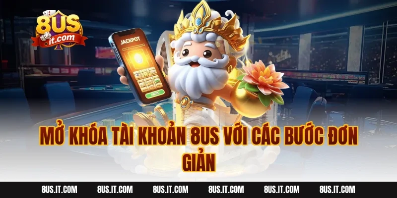 Mở Khóa Tài Khoản 8US Với Các Bước Đơn Giản