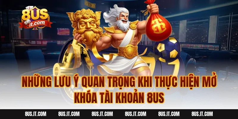 Những Lưu Ý Quan Trọng Khi Thực Hiện Mở Khóa Tài Khoản 8US